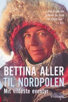 Til Nordpolen: Mit vildeste eventyr - Bettina Aller