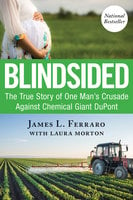Blindsided: The True Story of One Man's Crusade Against Chemical Giant DuPont - Jim Ferraro, Laura Morton