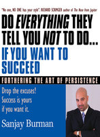 Do Everything They Tell You Not To Do If You Want to Succeed: Success Is Yours if You Want It - Sanjay Burman