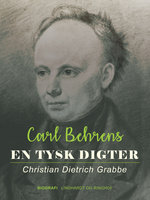En tysk digter. Christian Dietrich Grabbe - Carl Behrens