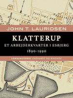 Klatterup. Et arbejderkvarter i Esbjerg 1890-1990 - John T. Lauridsen