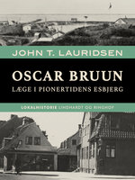 Oscar Bruun. Læge i pionertidens Esbjerg - John T. Lauridsen