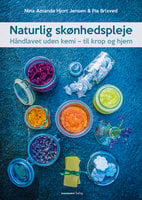 Naturlig skønhedspleje: Håndlavet uden kemi – til krop og hjem - Nina Amanda Hjort Jensen, Pia Brixved
