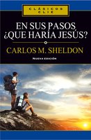 En sus pasos, ¿qué haría Jesús? - Charles Monroe Sheldon