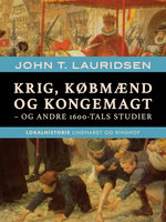 Krig, købmænd og kongemagt - og andre 1600-tals studier - John T. Lauridsen