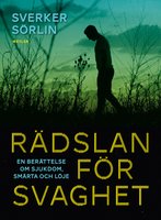 Rädslan för svaghet : En berättelse om sjukdom, smärta och löje - Sverker Sörlin