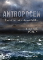 Antropocen : En essä om människans tidsålder - Sverker Sörlin