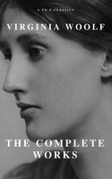 Virginia Woolf: The Complete Works (A to Z Classics) - Virginia Woolf, A to Z Classics