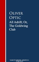 All Adrift; Or, The Goldwing Club - Oliver Optic