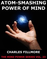Atom-Smashing Power of Mind - Charles Fillmore