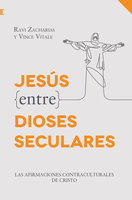 Jesús entre dioses seculares: Las afirmaciones contraculturales de Cristo - Zacharias Ravi, Vince Vitale