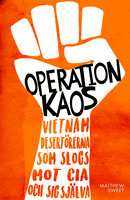 Operation Kaos : Vietnamdesertörerna som slogs mot CIA och sig själva - Matthew Sweet