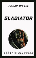 Gladiator (Serapis Classics) - Philip Wylie