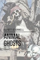 Animal Ghosts - Elliott O’Donnell