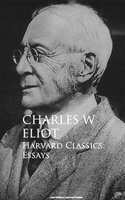 Harvard Classics: Essays - Charles W. Eliot