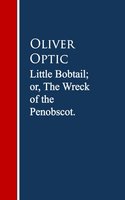Little Bobtail; or, The Wreck of the Penobscot - Oliver Optic