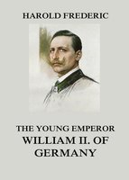 The Young Emperor William II. of Germany - Harold Frederic