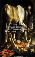 St. Paul's Epistles to the Colossians and Philemon - J. B. Lightfoot
