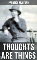 Thoughts are Things - Prentice Mulford