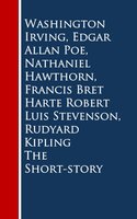 The Short-story - Nathaniel Hawthorn, Francis Bret Harte, Rudyard Kipling, Washington Irving, Robert Louis Stevenson, Edgar Allan Poe