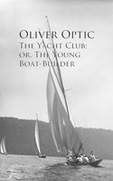 The Yacht Club; or, The Young Boat-Builder - Oliver Optic