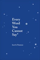 Every Word You Cannot Say - Iain S. Thomas