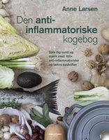 Den anti-inflammatoriske kogebog: Spis dig sund og stærk med 100+ anti-inflammatoriske og lækre opskrifter - Anne Larsen