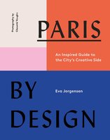 Paris by Design: An Inspired Guide to the City's Creative Side - Eva Jorgensen