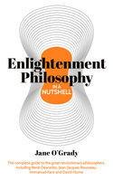 Enlightenment Philosophy in a Nutshell: The complete guide to the great revolutionary philosophers, including René Descartes, Jean-Jacques Rousseau, Immanuel Kant, and David Hume - Jane O'Grady