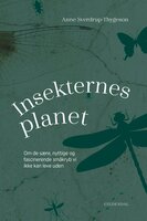 Insekternes planet: Om de sære, nyttige og fascinerende småkryb vi ikke kan leve uden - Anne Sverdrup-Thygeson