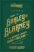 From Barley to Blarney: A Whiskey Lover's Guide to Ireland - Sean Muldoon, Jack McGarry, Tim Herlihy, Connor Kelly