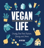 Vegan Life: Cruelty-Free Food, Fashion, Beauty and Home - Jo Peters