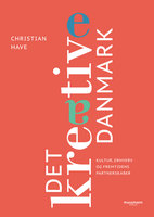 Det kreative Danmark: Kultur, erhverv og fremtidens partnerskaber - Christian Have