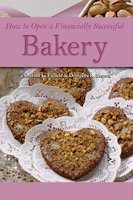 How to Open a Financially Successful Bakery - Sharon L. Fullen, Douglas Brown