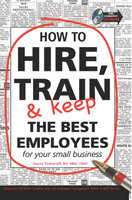 How to Hire, Train and Keep the Best employees for Your Small Business - Dianna Podmoroff