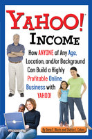 Yahoo Income: How Anyone of Any Age, Location, and/or Background Can Build a Highly Profitable Online Business with Yahoo - Sharon L. Cohen, Dana E. Blozis