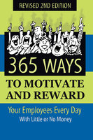 365 Ways to Motivate and Reward Your Employees Every Day: With Little Or No Money - Dianna Podmoroff