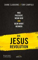 Die Jesus-Revolution: Was passiert, wenn wir IHN beim Wort nehmen. - Shane Claiborne, Tony Campolo