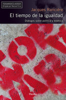 El tiempo de la igualdad: Diálogos sobre política y estética - Jacques Rancière