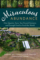 Miraculous Abundance: One Quarter Acre, Two French Farmers, and Enough Food to Feed the World - Perrine Hervé-Gruyer, Charles Hervé-Gruyer
