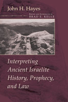 Interpreting Ancient Israelite History, Prophecy, and Law - John H. Hayes