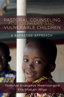 Pastoral Counseling for Orphans and Vulnerable Children: A Narrative Approach - Elia Shabani Mligo, Tuntufye Anangisye Mwenisongole