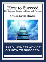 How to Succeed - Orison Swett Marden