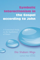 Symbolic Interactionism in the Gospel according to John: A Contextual Study on the Symbolism of Water - Elia Shabani Mligo