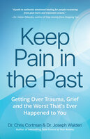 Keep Pain in the Past: Getting Over Trauma, Grief and the Worst That's Ever Happened to You - Joseph Walden, Christopher Cortman