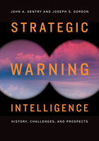 Strategic Warning Intelligence: History, Challenges, and Prospects - John A. Gentry, Joseph S. Gordon
