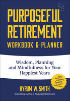 Purposeful Retirement Workbook & Planner: Wisdom, Planning and Mindfulness for Your Happiest Years (Retirement gift for women) - Hyrum W. Smith