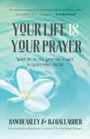 Your Life is Your Prayer: "Wake Up to the Spiritual Power in Everything You Do (Meditations, Affirmations, For Readers of 90 Days of Power Prayer or Enjoy Your Prayer Life)" - Sam Beasley, BJ Gallagher