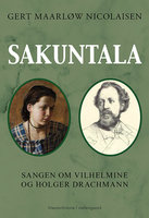 Sakuntala - Sangen om Vilhemine og Holger Drachmann - Gert Maarlow Nicolaisen