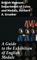 A Guide to the Exhibition of English Medals - British Museum. Department of Coins and Medals, Herbert A. Grueber